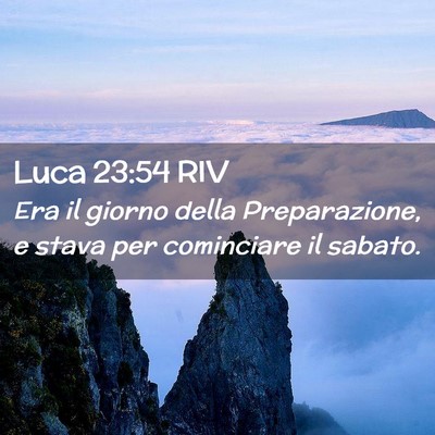Picture 02 - Luca 23:54 RIV - Era il giorno della Preparazione, e stava per - Bible Verse Picture