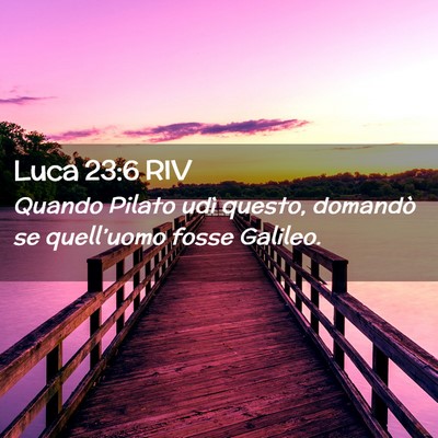 Picture 02 - Luca 23:6 RIV - Quando Pilato udì questo, domandò se - Bible Verse Picture