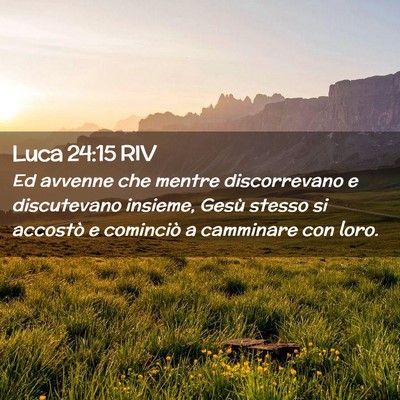 Picture 02 - Luca 24:15 RIV - Ed avvenne che mentre discorrevano e discutevano - Bible Verse Picture