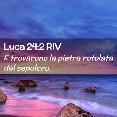 Picture 02 - Luca 24:2 RIV - E trovarono la pietra rotolata dal - Bible Verse Picture