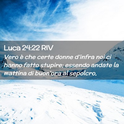 Picture 02 - Luca 24:22 RIV - Vero è che certe donne d’infra noi ci hanno - Bible Verse Picture