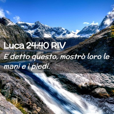 Picture 02 - Luca 24:40 RIV - E detto questo, mostrò loro le mani e i - Bible Verse Picture