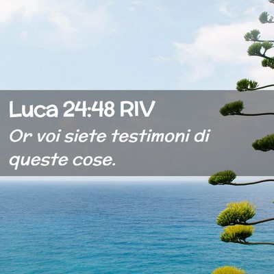 Picture 02 - Luca 24:48 RIV - Or voi siete testimoni di queste - Bible Verse Picture
