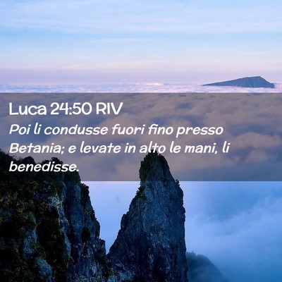 Picture 02 - Luca 24:50 RIV - Poi li condusse fuori fino presso Betania; e - Bible Verse Picture