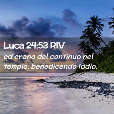 Picture 02 - Luca 24:53 RIV - ed erano del continuo nel tempio, benedicendo - Bible Verse Picture