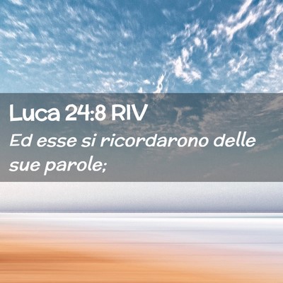 Picture 02 - Luca 24:8 RIV - Ed esse si ricordarono delle sue - Bible Verse Picture