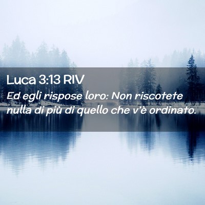 Picture 02 - Luca 3:13 RIV - Ed egli rispose loro: Non riscotete nulla di più - Bible Verse Picture