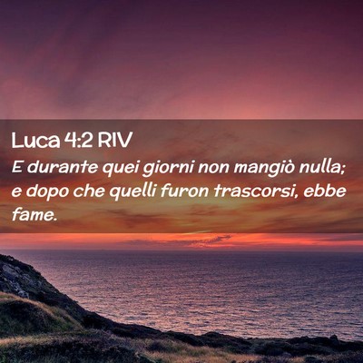 Picture 02 - Luca 4:2 RIV - E durante quei giorni non mangiò nulla; e dopo - Bible Verse Picture