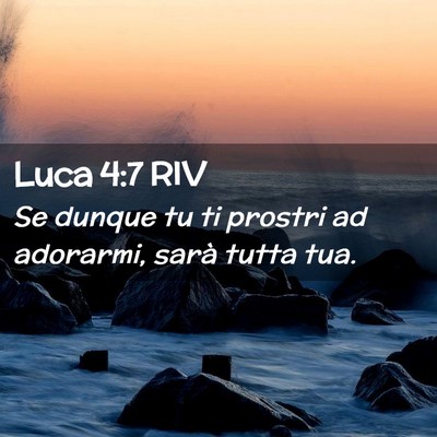 Picture 02 - Luca 4:7 RIV - Se dunque tu ti prostri ad adorarmi, sarà tutta - Bible Verse Picture
