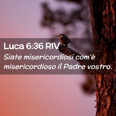 Picture 02 - Luca 6:36 RIV - Siate misericordiosi com’è misericordioso il - Bible Verse Picture