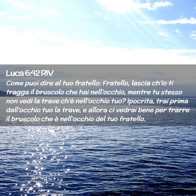 Picture 02 - Luca 6:42 RIV - Come puoi dire al tuo fratello: Fratello, lascia - Bible Verse Picture