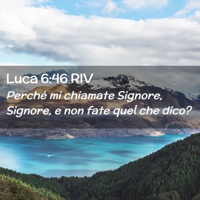 Picture 02 - Luca 6:46 RIV - Perché mi chiamate Signore, Signore, e non fate - Bible Verse Picture