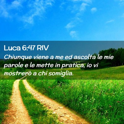 Picture 02 - Luca 6:47 RIV - Chiunque viene a me ed ascolta le mie parole e le - Bible Verse Picture