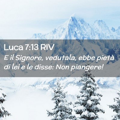 Picture 02 - Luca 7:13 RIV - E il Signore, vedutala, ebbe pietà di lei e le - Bible Verse Picture