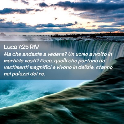 Picture 02 - Luca 7:25 RIV - Ma che andaste a vedere? Un uomo avvolto in - Bible Verse Picture