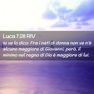 Picture 02 - Luca 7:28 RIV - Io ve lo dico: Fra i nati di donna non ve n’è - Bible Verse Picture