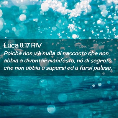 Picture 02 - Luca 8:17 RIV - Poiché non v’è nulla di nascosto che non - Bible Verse Picture