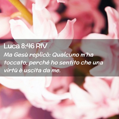 Picture 02 - Luca 8:46 RIV - Ma Gesù replicò: Qualcuno m’ha toccato, - Bible Verse Picture