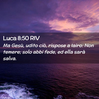 Picture 02 - Luca 8:50 RIV - Ma Gesù, udito ciò, rispose a Iairo: Non - Bible Verse Picture