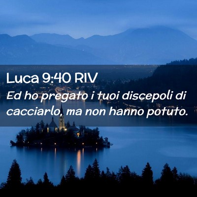 Picture 02 - Luca 9:40 RIV - Ed ho pregato i tuoi discepoli di cacciarlo, ma - Bible Verse Picture