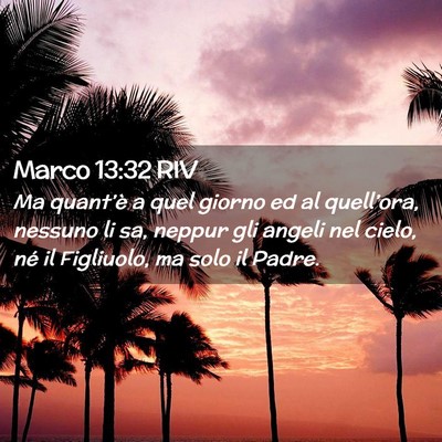 Picture 02 - Marco 13:32 RIV - Ma quant’è a quel giorno ed al quell’ora, - Bible Verse Picture