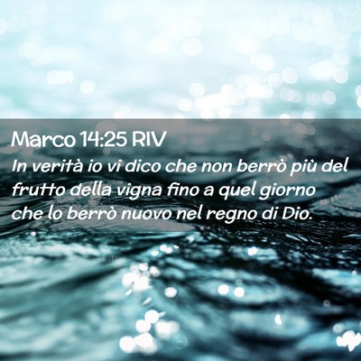 Picture 02 - Marco 14:25 RIV - In verità io vi dico che non berrò più del - Bible Verse Picture