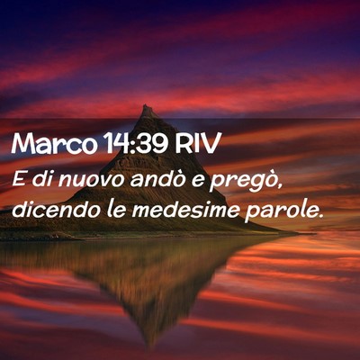Picture 02 - Marco 14:39 RIV - E di nuovo andò e pregò, dicendo le medesime - Bible Verse Picture