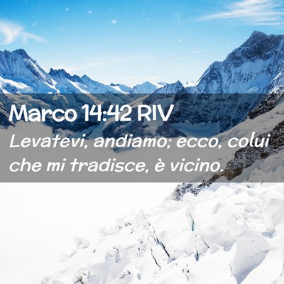 Picture 02 - Marco 14:42 RIV - Levatevi, andiamo; ecco, colui che mi tradisce, - Bible Verse Picture