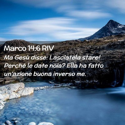 Picture 02 - Marco 14:6 RIV - Ma Gesù disse: Lasciatela stare! Perché le date - Bible Verse Picture