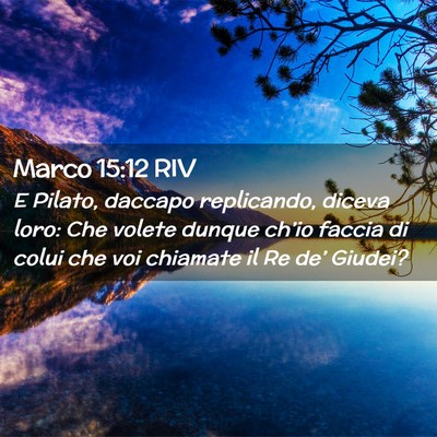 Picture 02 - Marco 15:12 RIV - E Pilato, daccapo replicando, diceva loro: Che - Bible Verse Picture