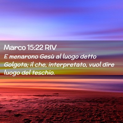 Picture 02 - Marco 15:22 RIV - E menarono Gesù al luogo detto Golgota; il che, - Bible Verse Picture