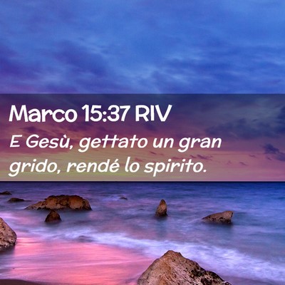 Picture 02 - Marco 15:37 RIV - E Gesù, gettato un gran grido, rendé lo - Bible Verse Picture