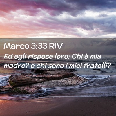 Picture 02 - Marco 3:33 RIV - Ed egli rispose loro: Chi è mia madre? e chi - Bible Verse Picture