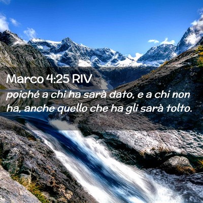 Picture 02 - Marco 4:25 RIV - poiché a chi ha sarà dato, e a chi non ha, - Bible Verse Picture