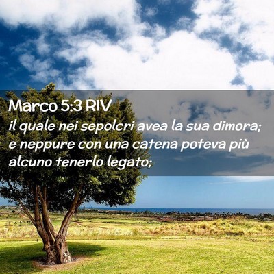 Picture 02 - Marco 5:3 RIV - il quale nei sepolcri avea la sua dimora; e - Bible Verse Picture