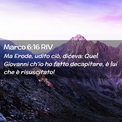 Picture 02 - Marco 6:16 RIV - Ma Erode, udito ciò, diceva: Quel Giovanni - Bible Verse Picture