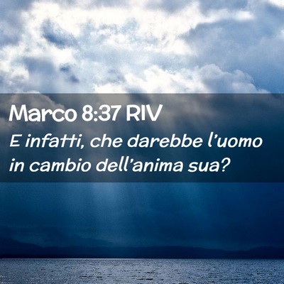 Picture 02 - Marco 8:37 RIV - E infatti, che darebbe l’uomo in cambio - Bible Verse Picture