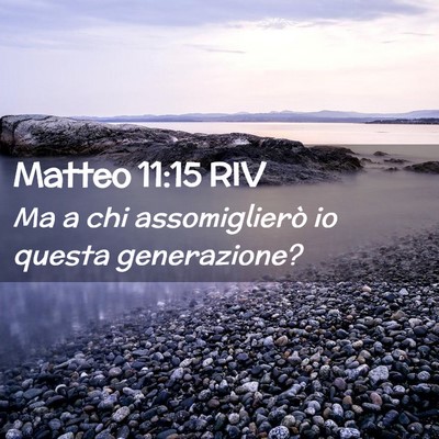 Picture 02 - Matteo 11:15 RIV - Ma a chi assomiglierò io questa - Bible Verse Picture