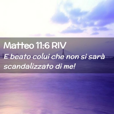 Picture 02 - Matteo 11:6 RIV - E beato colui che non si sarà scandalizzato di - Bible Verse Picture