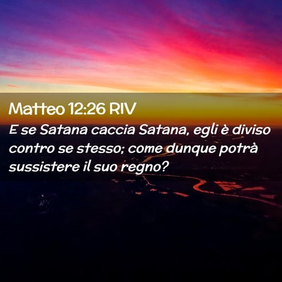 Picture 02 - Matteo 12:26 RIV - E se Satana caccia Satana, egli è diviso contro - Bible Verse Picture
