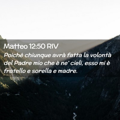 Picture 02 - Matteo 12:50 RIV - Poiché chiunque avrà fatta la volontà del - Bible Verse Picture