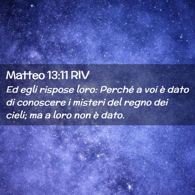 Picture 02 - Matteo 13:11 RIV - Ed egli rispose loro: Perché a voi è dato di - Bible Verse Picture