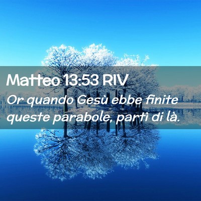 Picture 02 - Matteo 13:53 RIV - Or quando Gesù ebbe finite queste parabole, - Bible Verse Picture