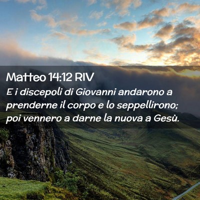 Picture 02 - Matteo 14:12 RIV - E i discepoli di Giovanni andarono a prenderne il - Bible Verse Picture