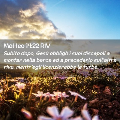 Picture 02 - Matteo 14:22 RIV - Subito dopo, Gesù obbligò i suoi discepoli a - Bible Verse Picture