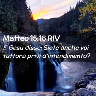 Picture 02 - Matteo 15:16 RIV - E Gesù disse: Siete anche voi tuttora privi - Bible Verse Picture