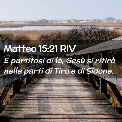 Picture 02 - Matteo 15:21 RIV - E partitosi di là, Gesù si ritirò nelle parti - Bible Verse Picture