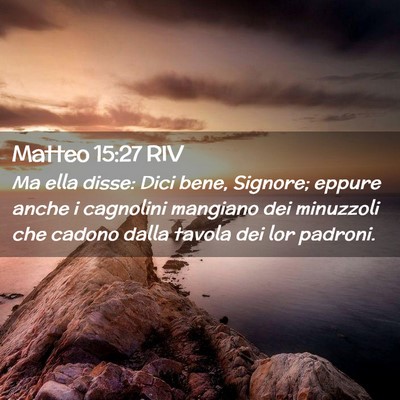 Picture 02 - Matteo 15:27 RIV - Ma ella disse: Dici bene, Signore; eppure anche i - Bible Verse Picture