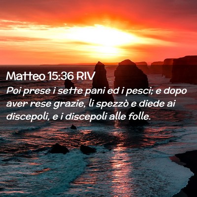 Picture 02 - Matteo 15:36 RIV - Poi prese i sette pani ed i pesci; e dopo aver - Bible Verse Picture