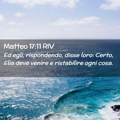 Picture 02 - Matteo 17:11 RIV - Ed egli, rispondendo, disse loro: Certo, Elia - Bible Verse Picture
